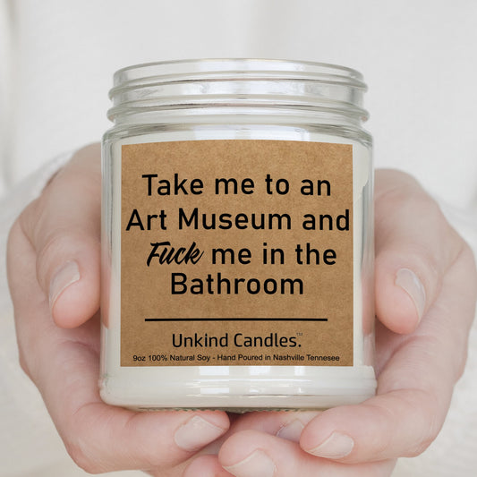 Take me to an Art Museum, Soy Candle - Adult Funny Gift. Fuck me in the Bathroom - Inappropriate home decor, gag gift, Kinky, BDSM, Sexy
