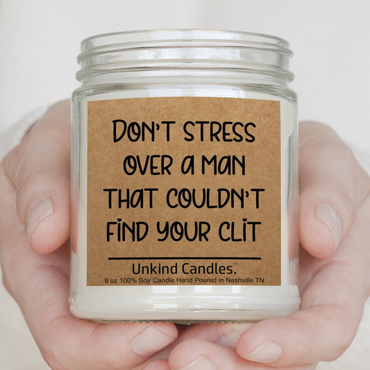 Don't Stress over a a man that could not find your Clit