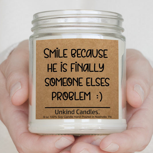 Smile because he is someone else's problem! Divorce Gift, Funny Adult humor candle, Breakup gift, gift for friend. Cheer up
